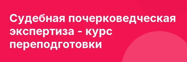 Судебная почерковедческая экспертиза — курс переподготовки