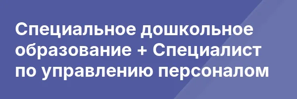 Специальное дошкольное образование + Специалист по управлению персоналом