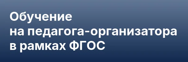 Обучение на педагога-организатора в рамках ФГОС