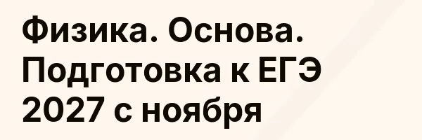 Физика. Основа. Подготовка к ЕГЭ 2027 с ноября