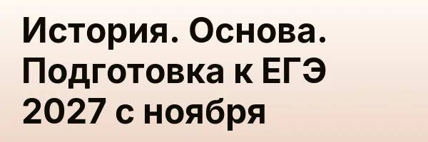 История. Основа. Подготовка к ЕГЭ 2027 с ноября
