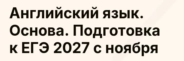 Английский язык. Основа. Подготовка к ЕГЭ 2027 с ноября