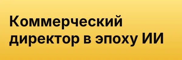 Коммерческий директор в эпоху ИИ