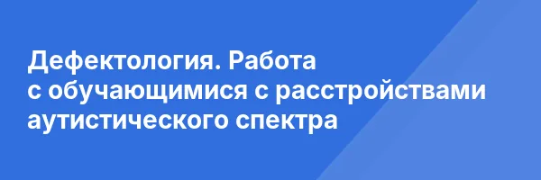 Дефектология. Работа с обучающимися с расстройствами аутистического спектра