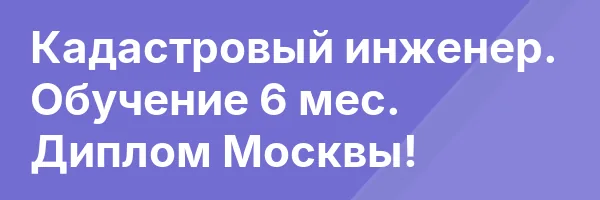 Кадастровый инженер. Обучение 6 мес. Диплом Москвы!