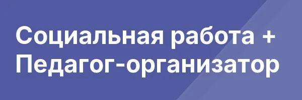 Социальная работа + Педагог-организатор
