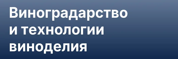 Виноградарство и технологии виноделия