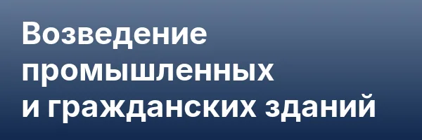 Возведение промышленных и гражданских зданий