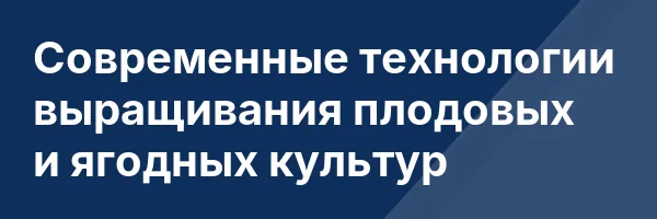 Современные технологии выращивания плодовых и ягодных культур