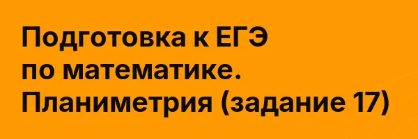 Подготовка к ЕГЭ по математике. Планиметрия (задание 17)