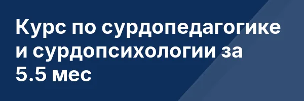Курс по сурдопедагогике и сурдопсихологии за 5.5 мес