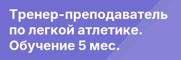 Тренер-преподаватель по легкой атлетике. Обучение 5 мес.
