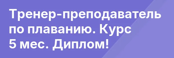 Тренер-преподаватель по плаванию. Курс 5 мес. Диплом!