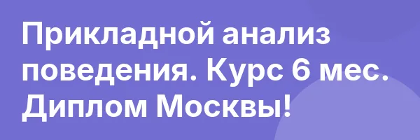 Прикладной анализ поведения. Курс 6 мес. Диплом Москвы!
