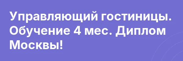 Управляющий гостиницы. Обучение 4 мес. Диплом Москвы!