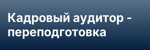 Кадровый аудитор — переподготовка
