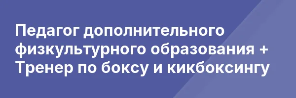 Педагог дополнительного физкультурного образования + Тренер по боксу и кикбоксингу