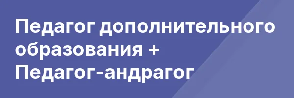 Педагог дополнительного образования + Педагог-андрагог