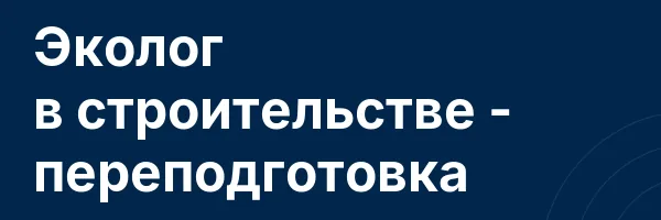Эколог в строительстве — переподготовка
