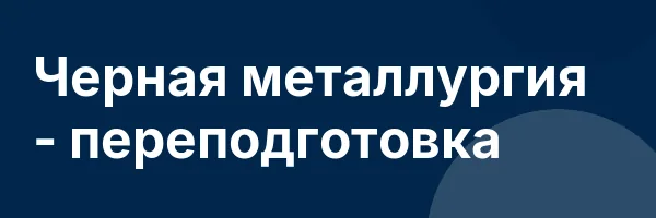 Черная металлургия — переподготовка