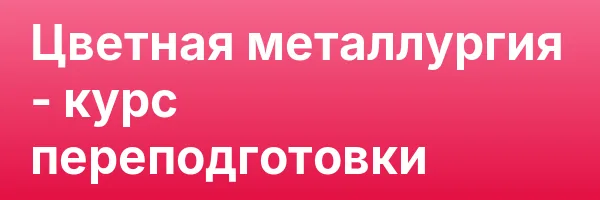 Цветная металлургия — курс переподготовки