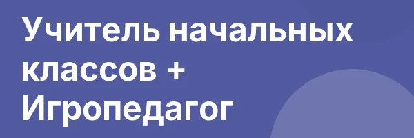 Учитель начальных классов + Игропедагог