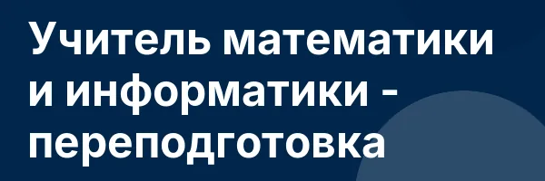 Учитель математики и информатики — переподготовка