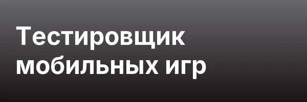 Тестировщик мобильных игр