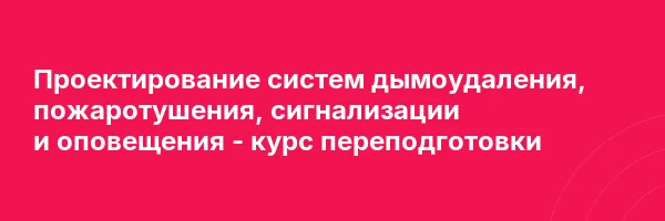 Проектирование систем дымоудаления, пожаротушения, сигнализации и оповещения — курс переподготовки
