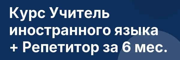 Курс Учитель иностранного языка + Репетитор за 6 мес.