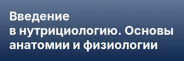 Введение в нутрициологию. Основы анатомии и физиологии