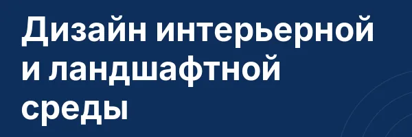 Дизайн интерьерной и ландшафтной среды
