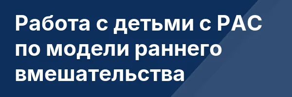 Работа с детьми с РАС по модели раннего вмешательства
