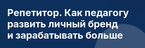 Репетитор. Как педагогу развить личный бренд и зарабатывать больше