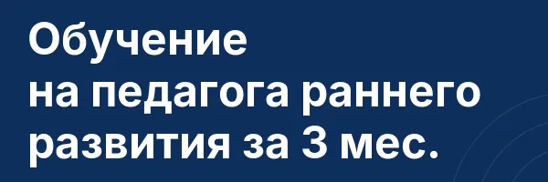 Обучение на педагога раннего развития за 3 мес.