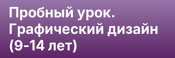 Пробный урок. Графический дизайн (9-14 лет)