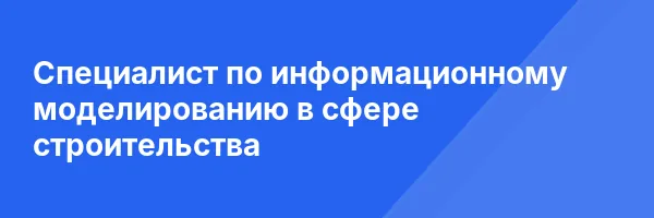 Специалист по информационному моделированию в сфере строительства