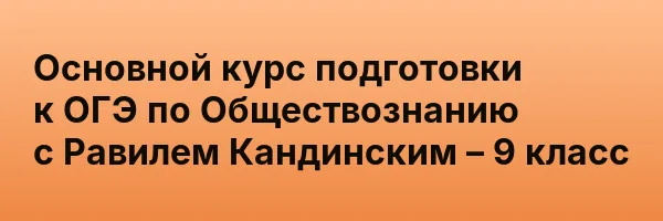 Основной курс подготовки к ОГЭ по Обществознанию с Равилем Кандинским – 9 класс