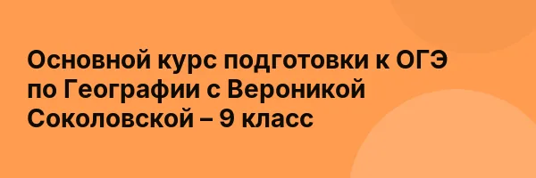 Основной курс подготовки к ОГЭ по Географии с Вероникой Соколовской – 9 класс