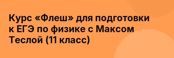 Курс «Флеш» для подготовки к ЕГЭ по физике с Максом Теслой (11 класс)