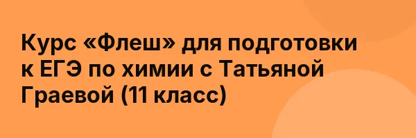 Курс «Флеш» для подготовки к ЕГЭ по химии с Татьяной Граевой (11 класс)