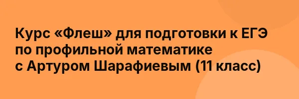 Курс «Флеш» для подготовки к ЕГЭ по профильной математике с Артуром Шарафиевым (11 класс)