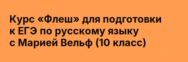 Курс «Флеш» для подготовки к ЕГЭ по русскому языку с Марией Вельф (10 класс)