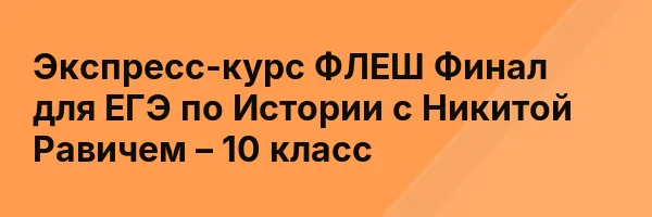 Экспресс-курс ФЛЕШ Финал для ЕГЭ по Истории с Никитой Равичем – 10 класс