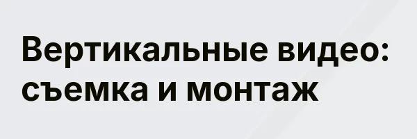 Вертикальные видео: съемка и монтаж