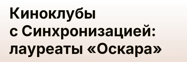 Киноклубы с Синхронизацией: лауреаты «Оскара»