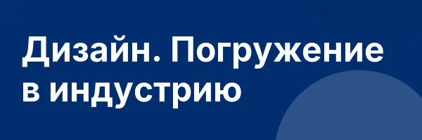 Дизайн. Погружение в индустрию