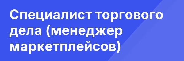 Специалист торгового дела (менеджер маркетплейсов)