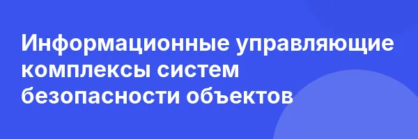 Информационные управляющие комплексы систем безопасности объектов