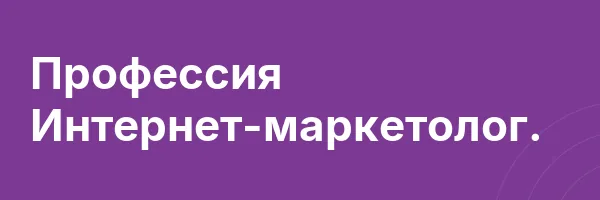 Профессия Интернет-маркетолог.